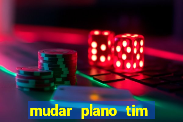 mudar plano tim beta mensal para semanal